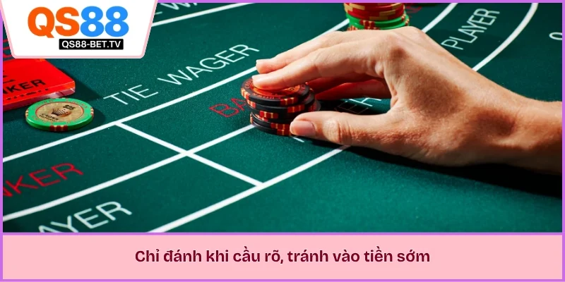Chỉ đánh khi cầu rõ, tránh vào tiền sớm 