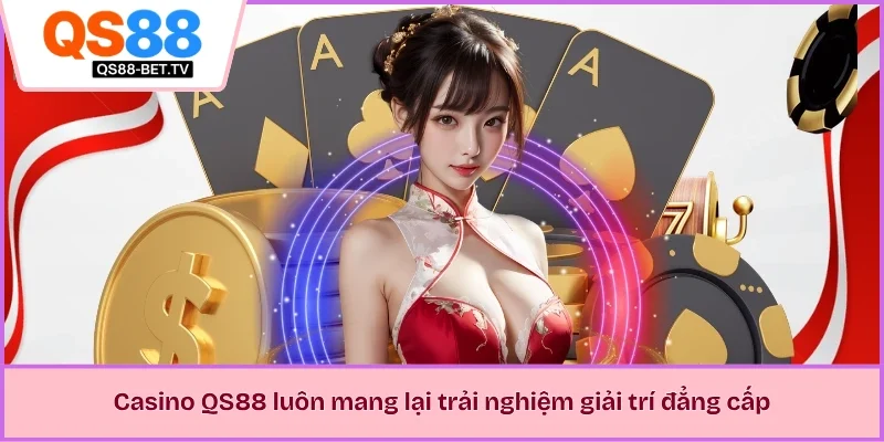 Casino QS88 luôn mang lại trải nghiệm giải trí đẳng cấp