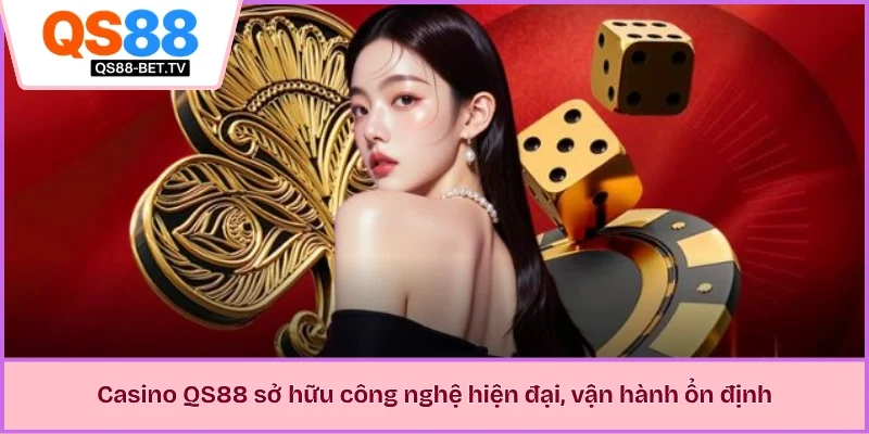 Casino QS88 sở hữu công nghệ hiện đại, vận hành ổn định