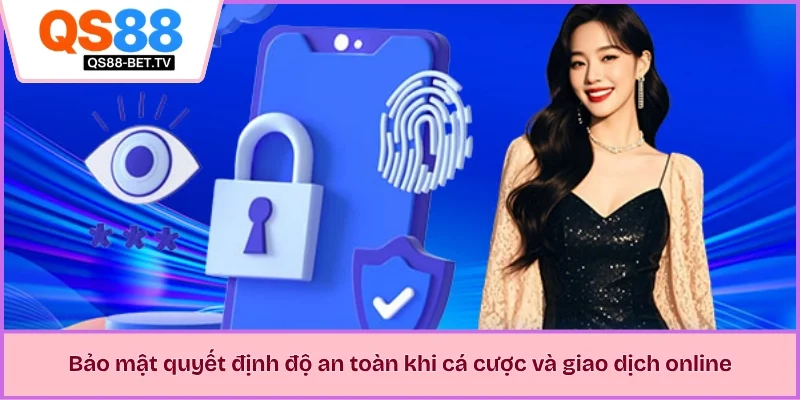 Bảo mật quyết định độ an toàn khi cá cược và giao dịch online