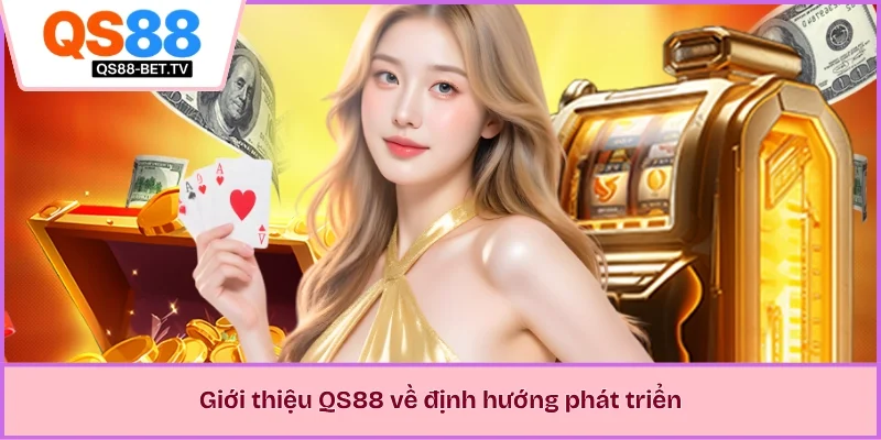 Giới thiệu QS88 về định hướng phát triển