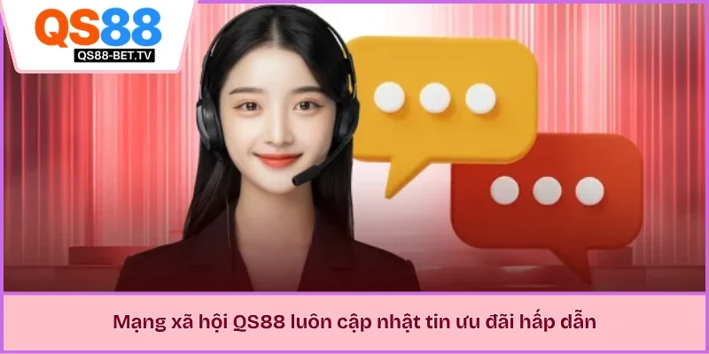 Mạng xã hội QS88 luôn cập nhật tin ưu đãi hấp dẫn