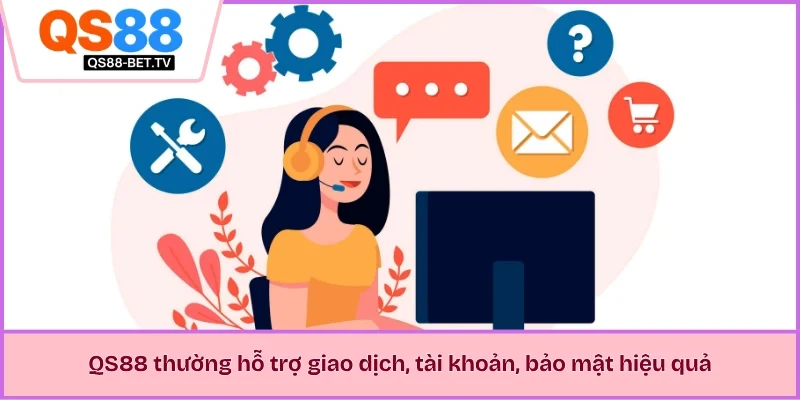 QS88 thường hỗ trợ giao dịch, tài khoản, bảo mật hiệu quả
