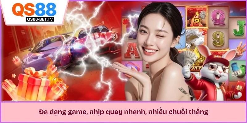 Đa dạng game, nhịp quay nhanh, nhiều chuỗi thắng 