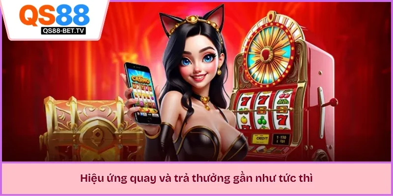 Hiệu ứng quay và trả thưởng gần như tức thì