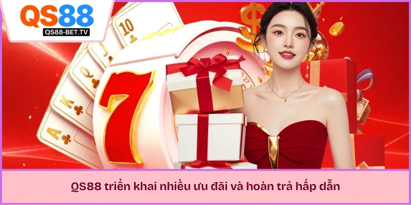 QS88 triển khai nhiều ưu đãi và hoàn trả hấp dẫn