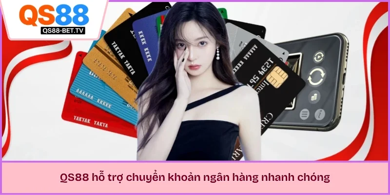 QS88 hỗ trợ chuyển khoản ngân hàng nhanh chóng