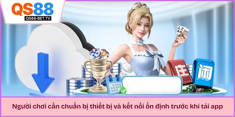 Người chơi cần chuẩn bị thiết bị và kết nối ổn định trước khi tải app