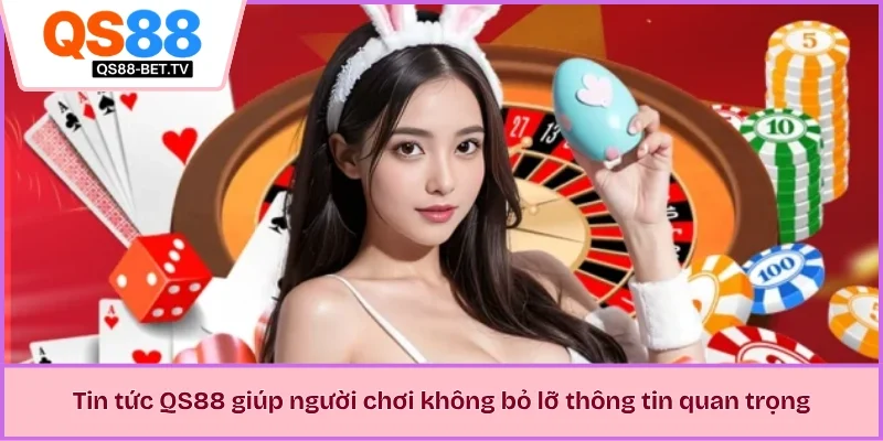 Tin tức QS88 giúp người chơi không bỏ lỡ thông tin quan trọng 
