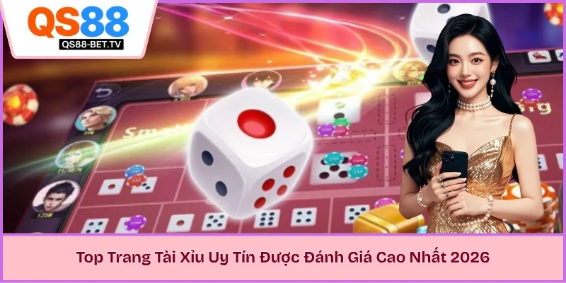 Top Trang Tài Xỉu Uy Tín Được Đánh Giá Cao Nhất 2026 
